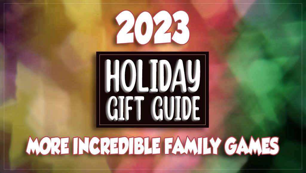 2023 Holiday Gift Guide filled with suggestions for more incredible family games that make awesome gifts